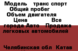  › Модель ­ транс спорт › Общий пробег ­ 300 › Объем двигателя ­ 3 › Цена ­ 92 000 - Все города Авто » Продажа легковых автомобилей   . Челябинская обл.,Катав-Ивановск г.